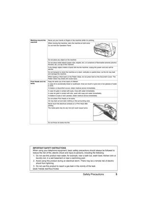 Page 95 Safety Precautions
Working around the 
machineNever put your hands or fingers in the machine while it is printing.
When moving the machine, carry the machine at both ends.
Do not hold the Operation Panel.
Do not place any object on the machine.
Do not place metal objects (paper clips, staples, etc.) or containers of flammable solvents (alcohol, 
thinners, etc.) on top of the machine.
If any foreign object (metal or liquid) fall into the machine, unplug the power cord and call for 
service.
Do not...