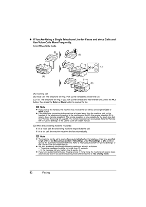 Page 96
92Faxing
zIf You Are Using a Single Telephone Line for Faxes and Voice Calls and 
Use Voice Calls More Frequently:
Select  TEL priority mode .
(A) Incoming call
(B) Voice call: The telephone will ring.  Pick up the handset to answer the call.
(C) Fax: The telephone will ring. If you pick  up the handset and hear the fax tone, press the  FA X 
button, then press the  Color or Black  button to receive the fax.
(D) When the answering machine responds:  If it is a voice call, the answeri ng machine responds...