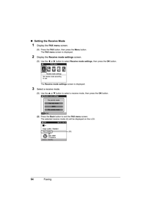 Page 9894Faxing
„Setting the Receive Mode
1Display the FA X  m e n u screen.
(1)Press the FA X button, then press the Menu button.
The FA X  m e n u screen is displayed.
2Display the Receive mode settings screen.
(1)Use the [ or ] button to select Receive mode settings, then press the OK button.
The Receive mode settings screen is displayed.
3Select a receive mode.
(1)Use the { or } button to select a receive mode, then press the OK button.
(2)Press the Back button to exit the FA X m e n u screen.
The selected...