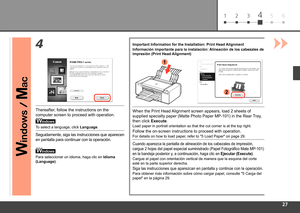 Page 29
61 2 345
1
2
4
Seguidamente, siga las instrucciones que aparecen 
en pantalla para continuar con la operación.
Información importante para la instalación: Alineación de los cabezales de 
impresión (Print Head Alignment)
Cuando aparezca la pantalla de alineación de los cabezales de impresión, 
cargue 2 hojas del papel especial suministrado (Papel Fotográfico Mate MP-101) 
en la bandeja posterior y, a continuación, haga clic en Ejecutar (Execute).
Siga las instrucciones que aparezcan en pantalla...