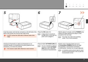 Page 9
612 3 4 5
567
CD
Introduzca firmemente el cable de alimentación en el 
conector situado a la izquierda de la parte posterior de la 
impresora y a la toma de corriente.
NO conecte el cable USB o Ethernet en este momento.
•
Pulse el botón  ACTIVADO (ON)  (C).
Una vez conectado el cable de 
corriente, el botón  ACTIVADO 
(ON) tarda unos 5 segundos 
en ponerse en funcionamiento.
•
Espere unos 2 minutos hasta que la luz 
de encendido (POWER)
 (blanca) (D) deje 
de parpadear y permanezca iluminada y, 
a...