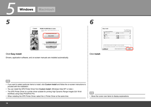 Page 16
5
65
WindowsMacintosh
Click Install.
Move the cursor over items to display explanations.
•
Click Easy Install.
Drivers, application software, and on-screen manuals are installed autom\
atically.
If you want to select particular items to install, click  Custom Install and follow the on-screen instructions to 
proceed with the installation.
•
You can install the XPS Printer Driver from  Custom Install. (Windows Vista SP1 or later.)
•
When installing the XPS Printer Driver, select the IJ Printer...