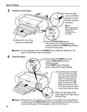 Page 16Basic Printing
12
3Prepare to load paper.
Do not load paper when the POWER lamp is flashing. Otherwise, the 
paper or the printer may be damaged.
4Load the paper.
If the printer is not used for 5 minutes or more while it is as described in 
(1) above, then the FRONT FEED button stops flashing and stays lit and you 
cannot set the paper. If this happens, return to (3) in step 3.
(2) Press the right 
corner of the Rear 
Support to open 
the Rear Support 
Extension.
When loading paper 
that is Letter size...