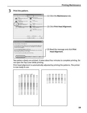 Page 63Printing Maintenance
59
3Print the pattern.
Two pattern sheets are printed. It takes about four minutes to complete printing. Do 
not open the Top Cover while printing.
Print head alignment is automatically adjusted by printing the patterns. The printer 
is now ready to use.
(1) Click the Maintenance tab. 
(2) Click Print Head Alignment.
(3) Read the message and click Print 
Head Alignment. 