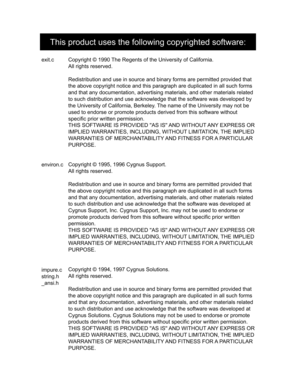 Page 98Copyright © 1990 The Regents of the University of California.
All rights reserved.
Redistribution and use in source and binary forms are permitted provided that 
the above copyright notice and this paragraph are duplicated in all such forms 
and that any documentation, advertising materials, and other materials related 
to such distribution and use acknowledge that the software was developed by 
the University of California, Berkeley. The name of the University may not be 
used to endorse or promote...