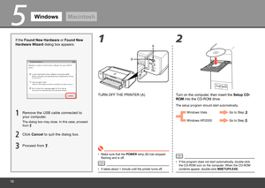 Page 14
5
2
1
A
B
Windows Macintosh
If the Found New Hardware or Found New 
Hardware Wizard dialog box appears:
Remove the USB cable connected to 
your computer. TURN OFF THE PRINTER (A).
Turn on the computer, then insert the Setup CD-
ROM into the CD-ROM drive.
The setup program should start automatically.
If the program does not start automatically, double-click 
the CD-ROM icon on the computer. When the CD-ROM 
contents appear, double-click MSETUP4.EXE.
•
Windows Vista
Windows XP/2000 Go to Step ....