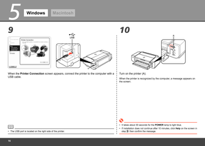 Page 18
5
910
A
WindowsMacintosh
When the Printer Connection screen appears, connect the printer to the computer with a 
USB cable.
If installation does not continue after 10 minutes, click  Help on the screen in 
step , then confirm the message.
•
When the printer is recognized by the computer, a message appears on 
the screen.
It takes about 30 seconds for the POWER lamp to light blue.
•
Turn on the printer (A).
The USB port is located on the right side of the printer.
• 