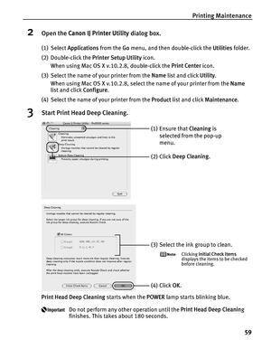 Page 63Printing Maintenance
59
2Open the Canon IJ Printer Utility dialog box.
(1) Select Applications from the Go menu, and then double-click the Utilities folder.
(2) Double-click the Printer Setup Utility icon.
When using Mac OS X v.10.2.8, double-click the Print Center icon.
(3) Select the name of your printer from the Name list and click Utility. 
When using Mac OS X v.10.2.8, select the name of your printer from the Name 
list and click Configure.
(4) Select the name of your printer from the Product list...