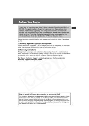Page 12
11
Before You Begin
Before using your printer for the first time, please read through the Safety Precautions 
(p. 13).
† Warning Against Copyright Infringement
Please respect all copyrights. Use of images produced by this printer for purposes 
other than personal entertainment may be prohibited by law.
†Warranty Limitations
This printer’s warranty is only effective in the country of sale. If a problem arises 
while the printer is in use abroad, please convey it back to the country of sale before...