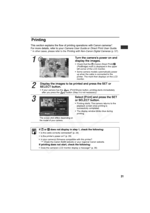 Page 32
31
Printing
This section explains the flow of printing operations with Canon cameras*.
For more details, refer to your  Camera User Guide or Direct Print User Guide .
*In other cases, please refer to the Printing with Non-Canon Digital Cameras  (p. 57).
1
Turn the camera’s power on and 
display the images.
• Check that the   (Canon Direct Print)/  
( PictBridge ) mark is displayed in the upper 
left corner of the LCD monitor.
• Some camera models automatically power  up when the cable is connected to...