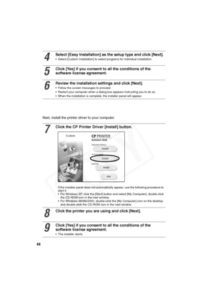 Page 45
44
Next, install the printer driver to your computer.
4
Select [Easy Installation] as the setup type and click [Next].
• Select [Custom Installation] to select programs for individual installation.
5
Click [Yes] if you consent to all the conditions of the 
software license agreement.
6
Review the installation settings and click [Next].
• Follow the screen messages to proceed.
• Restart your computer when a dialog box appears instructing you to do so.
• When the installation is complete, the installer...