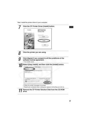 Page 48
47
Next, install the printer driver to your computer.
7
Click the CP Printer Driver [Install] button.
8
Click the printer you are using.
9
Click [Agree] if you consent to all the conditions of the 
software license agreement.
• The installer starts.
10
Select [Easy Install], and then click the [Install] button. 
• Follow the screen messages to proceed.
• Restart your computer when a dialog box appears instructing you to do so.
11
Remove the CP Printer Solution Disk from the CD-ROM 
drive.  