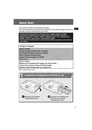 Page 8
7
Quick Start
Let’s start by printing on postcard size paper.
This section explains the procedures required to print with the paper and the ink 
cassette (trial kit) included with your printer.
: Included with the printer
General camera descriptions in this guide refer to digital cameras or digital 
camcorders compatible with the compact photo printer (CP400). However, in 
detailed instructions, “camera” refers to “digital cameras”, and “compact power 
adapter” refers to “power sour ce” throughout this...