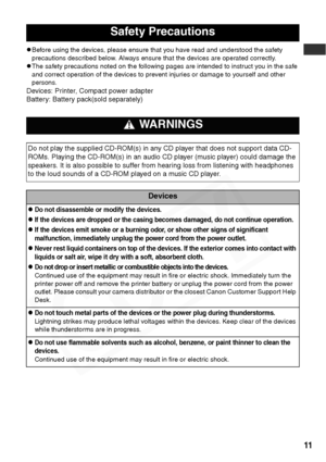 Page 13
11
zBefore using the devices, please ensure that you have read and understood the safety 
precautions described below. Always ensure that the devices are operated correctly.
zThe safety precautions noted on the following pages are intended to instruct you in the safe 
and correct operation of the devices to prevent injuries or damage to yourself and other 
persons.
Devices: Printer, Compact power adapter
Battery: Battery pack(sold separately)
Safety Precautions
 WARNINGS
Do not play the supplied...