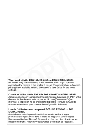 Page 2
When used with the EOS 10D, EOS 20D, or EOS DIGITAL REBEL
Be sure to set [Communication] in the camera's menu to [PTP] before 
connecting the camera to this printer. If you set [Communication] to [Normal], 
printing is not available  (refer to the camera's User Guide for the menu 
settings).
Cuando se utilice  con la EOS 10D, EOS 20D o EOS DIGITAL REBEL
Asegúrese de poner [Comunicación] en el menú de la cámara en [PTP] antes 
de conectar la cámara a esta im presora. Si pone [Comunicación] en...