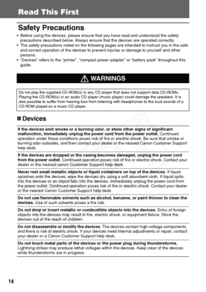 Page 16
14
Read This First
Safety Precautions
• Before using the devices, please ensure that you have read and understood the safety precautions described below. Always ensure that the devices are operated correctly.
• The safety precautions noted on the following pages are intended to instruct you in the safe  and correct operation of the devices to prevent injuries or damage to yourself and other 
persons.
• “Devices” refers to the “printer”, “compact power adapter” or “battery pack” throughout this  guide....