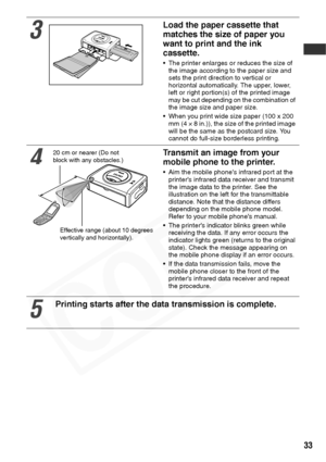 Page 35
33
3
Load the paper cassette that 
matches the size of paper you 
want to print and the ink 
cassette.
• The printer enlarges or reduces the size of the image according to the paper size and 
sets the print direction to vertical or 
horizontal automatically. The upper, lower, 
left or right portion(s) of the printed image 
may be cut depending on the combination of 
the image size and paper size.
• When you print wide size paper (100 x 200  mm (4 × 8 in.)), the size of the printed image 
will be the...