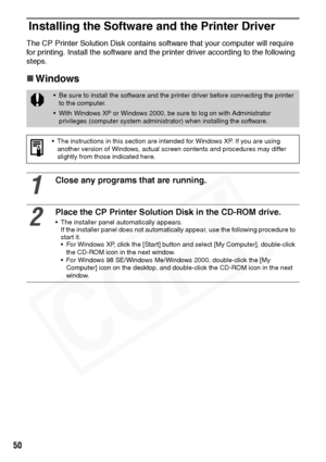 Page 52
50
Installing the Software and the Printer Driver
The CP Printer Solution Disk contains software that your computer will require 
for printing. Install the software and the printer driver according to the following 
steps. 
„ Windows
• Be sure to install the software and the printer driver before connecting the printer 
to the computer. 
• With Windows XP or Windows 2000, be sure to log on with Administrator  privileges (computer system administrator) when installing the software.
• The instructions in...