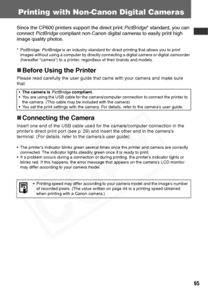 Page 67
65
Printing with Non-Canon Digital Cameras
Since the CP600 printers support the direct print PictBridge* standard, you can 
connect  PictBridge  compliant non-Canon  digital cameras to easily print high 
image quality photos.
* PictBridge:  PictBridge is an industry standard for direct printing that allows you to print 
images without using a computer by directly connecting a digital camera or digital camcorder 
(hereafter “camera”) to a printer, regardless of their brands and models.
„ Before Using the...