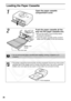 Page 30
28
Loading the Paper Cassette
1
Open the paper cassette 
compartment cover.
2
Push the paper cassette all the 
way into the paper cassette slot.
• Be sure the paper is set correctly before pushing the cassette in.
• Insert the paper cassette evenly so that it  slides over the bottom of the slot entrance.
• Do not remove the paper cassette while feeding, printing, or ejection is in 
progress.
• The printer outputs the finished prints into the receptacle onto the top of the printer  cassette (top of the...