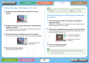 Page 17
17
Getting ReadyPrintingAppendices
Overview
Troubleshooting Tasks and Index
Next
Back
Return to Cover Page
Printing One Copy of All Images on the Card
1Confirm that   (All) mode  is selected in the LCD 
monitor.
2Configure the print layout, da te imprint and My Colors 
settings as desired.
These settings apply to all of the images. The My Colors setting is 
only available on the SELPHY CP750.
3Confirm the settings displayed on the LCD monitor.
Confirm that the required number of  sheets is in the paper...