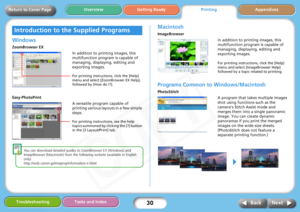 Page 30
30
Getting ReadyPrintingAppendices
Overview
Troubleshooting Tasks and Index
Next
Back
Return to Cover Page
Windows 
ZoomBrowser EX
Easy-PhotoPrint
You can download detailed guides to ZoomBrowser EX (Windows) and 
ImageBrowser (Macin tosh) from the following we bsite (available in English 
only).
http://web.canon.jp/Imag ing/information-e.html
Macintosh
ImageBrowser
Programs Common to Windows/Macintosh
PhotoStitch
Introduction to the Supplied Programs
In addition to printing images, this 
multifunction...