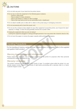 Page 28


 CAUTIONS
Do not stick any part of your hand into the printer interior.•
Do not use or store the equipment in the following types of places.Humid or dusty areasPlaces subject to heavy vibrationsPlaces near flames or subject to direct sunlightPlaces that may heat up such as an automobile trunk or dashboard
•----
Do not attach metallic pins or allow dirt to collect on the power plug or recharging connectors.•
Do not excessively pull or bend the power cord.•
Do not use the compact power adapter...