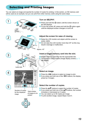 Page 143
4
5
1
2
13
Insert a single memory card into the slot.
Insert	a	memory	card	fully	into	the	appropriate	slot.
The screen in Step 4 below (image display screen) (p. 7)	
will display.

Select an image.
Press	the	 l
	r
 buttons to select an image to print. 
If
	you	press	and	hold	one	of	the	 l	
r  buttons, the display 
jumps by 5 images. 

Select the number of copies.
Press	the	 ud buttons to select the number of copies.
If
	you	press	and	hold	one	of	the	 ud buttons, the number 
increases or decreases...