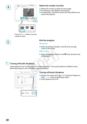 Page 634
5

Select the number of prints.
Select the number of copies for each image.
For Windows, click [Print] to start printing.
For	Macintosh,	click	[Print	menu],	then	click	[Print]	in	the	
screen	that	appears.


End the program.
Windows
When all printing is finished, click 		at	the	top	right	
corner	of	the	screen.
Macintosh
When all printing is finished, click 		at	the	top	left	corner	
of	the	screen.


  Turning off Audio Guidance
Audio guidance may not play properly on some computers. If the...