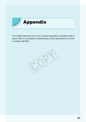 Page 4747
Appendix
This chapter describes how to print using the separately sold battery when a 
power outlet is not available, troubleshooting, printer specifications, and how 
to maintain SELPHY. 
COPY  