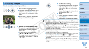 Page 2020
Cover
Contents
Part Names
Basic Operations
Printing via USB 
Cable
Troubleshooting
Appendix
Printing via Wi-Fi
Print Settings
Cropping Images
Print only selected areas of an image as follows.
1 Access the cropping screen.
zzChoose an image as described in step 4 
of “Printing Images” (=  14), press the 
EDIT button, and then press the  
button.
zzA crop frame is displayed, showing the 
image area that will be cropped.
2 Adjust the image area to crop.
zzTo switch the crop frame between portrait 
and...