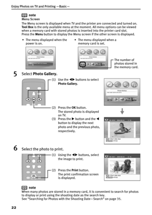 Page 24Enjoy Photos on TV and Printing — Basic —
22
note
Menu Screen
The Menu screen is displayed when TV and the printer are connected and turned on. 
Tool Box is the only available menu at the moment. All menu options can be viewed 
when a memory card with stored photos is inserted into the printer card slot.
Press the Menu button to display the Menu screen if the other screen is displayed.
5Select Photo Gallery.
6Select the photo to print.
note
When many photos are stored in a memory card, it is convenient...