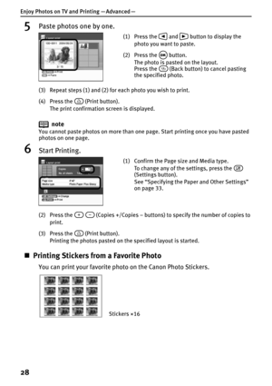 Page 30Enjoy Photos on TV and Printing — Advanced —
28
5Paste photos one by one.
(3) Repeat steps (1) and (2) for each photo you wish to print.
(4) Press the   (Print button).
The print confirmation screen is displayed.
note
You cannot paste photos on more than one page. Start printing once you have pasted 
photos on one page.
6Start Printing.
(2) Press the     (Copies +/Copies – buttons) to specify the number of copies to 
print.
(3) Press the   (Print button).
Printing the photos pasted on the specified...