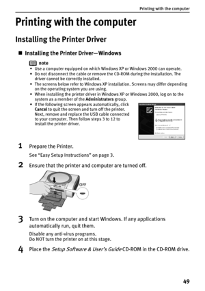 Page 51Printing with the computer
49
Printing with the computer
Installing the Printer Driver
„Installing the Printer Driver— Windows
note
• Use a computer equipped on which Windows XP or Windows 2000 can operate.
• Do not disconnect the cable or remove the CD-ROM during the installation. The 
driver cannot be correctly installed.
• The screens below refer to Windows XP installation. Screens may differ depending 
on the operating system you are using.
• When installing the printer driver in Windows XP or...