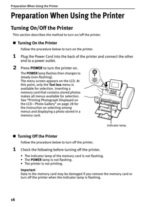 Page 18Preparation When Using the Printer
16
Preparation When Using the Printer
Turning On/Off the Printer
This section describes the method to turn on/off the printer.
„Turning On the Printer
Follow the procedure below to turn on the printer. 
1Plug the Power Cord into the back of the printer and connect the other 
end to a power outlet.
2Press POWER to turn the printer on.
„Turning Off the Printer
Follow the procedure below to turn off the printer.
1Check the following before turning off the printer.
• The...