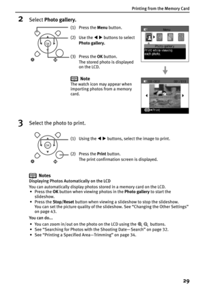 Page 31Printing from the Memory Card
29
2Select Photo gallery.
3Select the photo to print.
Notes
Displaying Photos Automatically on the LCD
You can automatically display photos stored in a memory card on the LCD. 
•Press the OK button when viewing photos in the Photo gallery to start the 
slideshow.
•Press the Stop/Reset button when viewing a slideshow to stop the slideshow. 
You can set the picture quality of the slideshow. See “Changing the Other Settings” 
on page 43.
You can do...
• You can zoom in/out on...