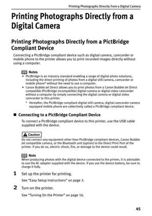 Page 47Printing Photographs Directly from a Digital Camera
45
Printing Photographs Directly from a 
Digital Camera
Printing Photographs Directly from a PictBridge 
Compliant Device
Connecting a PictBridge compliant device such as digital camera, camcorder or 
mobile phone to the printer allows you to print recorded images directly without 
using a computer.
Notes
• PictBridge is an Industry standard enabling a range of digital photo solutions, 
including the direct printing of photos from a digital still...