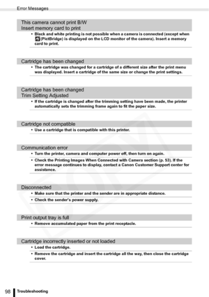 Page 98
Error Messages
98Troubleshooting
This camera cannot print B/W 
Insert memory card to print
• Black and white printing is not possible when a camera is connected (except when (PictBridge) is displayed on the LCD monitor of the camera). Insert a memory 
card to print.
Cartridge has been changed
• The cartridge was changed for a cartridge of a different size after the print menu  was displayed. Insert a cartridge of the same size or change the print settings.
Cartridge has been changed
Trim Setting...