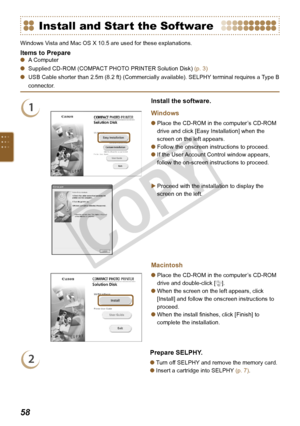 Page 58


Install and Start the Software
Windows Vista and Mac OS X 10.5 are used for these explanations.
Items to PrepareA Computer
Supplied CD-ROM (COMPACT PHOTO PRINTER Solution Disk) (p. 3) 
USB Cable shorter than 2.5m (8.2 ft) (Commercially available). SELPHY terminal requires a Type B 
connector.
1
Install the software.
Windows
Place the CD-ROM in the computer’s CD-ROM 
drive and click [Easy Installation] when the 
screen on the left appears.
Follow the onscreen instructions to proceed.
If the...