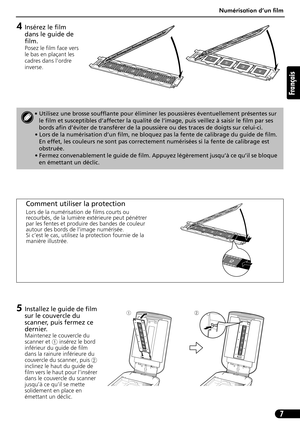 Page 18Numérisation d’un film
7
Français
4Insérez le film 
dans le guide de 
film.
Posez le film face vers 
le bas en plaçant les 
cadres dans l’ordre 
inverse.
5Installez le guide de film 
sur le couvercle du 
scanner, puis fermez ce 
dernier.
Maintenez le couvercle du 
scanner et a insérez le bord 
inférieur du guide de film 
dans la rainure inférieure du 
couvercle du scanner, puis b
inclinez le haut du guide de 
film vers le haut pour l’insérer 
dans le couvercle du scanner 
jusqu’à ce qu’il se mette...