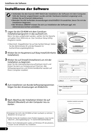 Page 23Installieren der Software
2
Installieren der Software
1Legen Sie die CD-ROM mit dem CanoScan-
Installationsprogramm in das Laufwerk ein.
Wenn Sie dazu aufgefordert werden, wählen Sie Ihre Sprache 
und geben Ihren Wohnsitz an. Das CanoScan Setup Utility-
Programm startet.
• Macintosh: Doppelklicken Sie auf das Symbol [Setup]. Geben 
Sie die Administrator-ID und das Passwort im 
Authentifizierungsdialogfeld ein.
2Klicken Sie im Hauptmenü auf [Easy Install] (Einfache 
Installation).
3Klicken Sie auf...