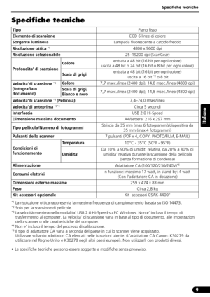 Page 40Specifiche tecniche
9
Italiano
Specifiche tecniche
*1 La risoluzione ottica rappresenta la massima frequenza di campionamento basata su ISO 14473.*2 Solo per la scansione di pellicole.*3 La velocità massima nella modalita’ USB 2.0 Hi-Speed su PC Windows. Non e’ incluso il tempo di 
trasferimento al computer. La velocita’ di scansione varia in base al tipo di documento, alle impostazioni 
dello scanner o alle caratteristiche del computer.
*4 Non e’ incluso il tempo del processo di calibrazione.*5 Il tipo...