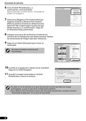 Page 49Escaneado de películas
8
6Inicie ArcSoft PhotoStudio y, a 
continuación, inicie ScanGear.
Siga los pasos del 2 al 4 de la sección “Escaneado de 
prueba” en la página 4.
7Seleccione [Negative Film (Color)] (Película 
negativa (Color)) o [Positive Film (Color)] 
(Película positiva (Color)) en [Select Source] 
(Selección del origen) según la película que 
desee escanear y, a continuación, haga clic 
en [Preview] (Vista preliminar).
8Coloque una marca de verificación al lado de los 
números de los fotogramas...