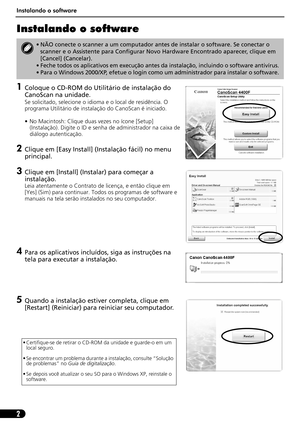 Page 53Instalando o software
2
Instalando o software
1Coloque o CD-ROM do Utilitário de instalação do 
CanoScan na unidade.
Se solicitado, selecione o idioma e o local de residência. O 
programa Utilitário de instalação do CanoScan é iniciado.
• No Macintosh: Clique duas vezes no ícone [Setup] 
(Instalação). Digite o ID e senha de administrador na caixa de 
diálogo autenticação.
2Clique em [Easy Install] (Instalação fácil) no menu 
principal.
3Clique em [Install] (Instalar) para começar a 
instalação.
Leia...
