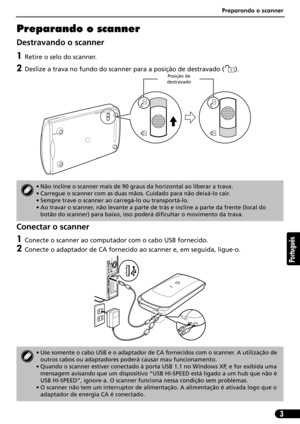 Page 54Preparando o scanner
3
Português
Preparando o scanner
Destravando o scanner
1Retire o selo do scanner.
2Deslize a trava no fundo do scanner para a posição de destravado ( ). 
Conectar o scanner
1Conecte o scanner ao computador com o cabo USB fornecido.
2Conecte o adaptador de CA fornecido ao scanner e, em seguida, ligue-o.
• Não incline o scanner mais de 90 graus da horizontal ao liberar a trava.
• Carregue o scanner com as duas mãos. Cuidado para não deixá-lo cair.
• Sempre trave o scanner ao carregá-lo...