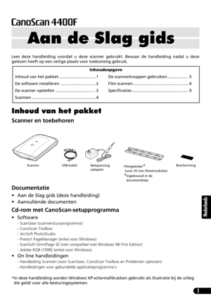 Page 621
Nederlands
Lees deze handleiding voordat u deze scanner gebruikt. Bewaar de handleiding nadat u deze
gelezen heeft op een veilige plaats voor toekomstig gebruik.
Inhoud van het pakket
Scanner en toebehoren
Documentatie
• Aan de Slag gids (deze handleiding)
• Aanvullende documenten
Cd-rom met CanoScan-setupprogramma
•Software
- ScanGear (scannerstuurprogramma)
- CanoScan Toolbox
- ArcSoft PhotoStudio
- Presto! PageManager (enkel voor Windows)
- ScanSoft OmniPage SE (niet compatibel met Windows 98 First...