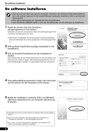 Page 63De software installeren
2
De software installeren
1Plaats de cd-rom voor het CanoScan-
setupprogramma in het station.
Selecteer uw taal en woonplaats indien dit wordt gevraagd. Het 
CanoScan-setupprogramma start.
• Macintosh: Dubbelklik op het pictogram [Setup] (Instelling). 
Voer de beheerder-ID en het paswoord in het dialoogvenster 
in.
2Klik op [Easy Install] (Eenvoudige installatie) in het 
hoofdmenu.
3Klik op [Install] (Installeren) om de installatie te 
starten.
Lees aandachtig de...