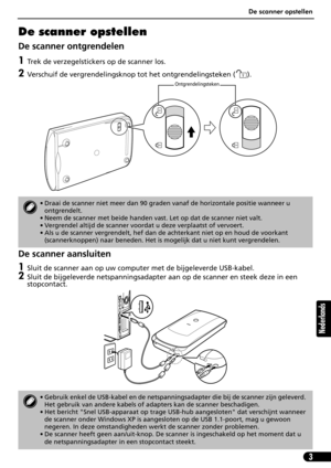 Page 64De scanner opstellen
3
Nederlands
De scanner opstellen
De scanner ontgrendelen
1Trek de verzegelstickers op de scanner los.
2Verschuif de vergrendelingsknop tot het ontgrendelingsteken ( ). 
De scanner aansluiten
1Sluit de scanner aan op uw computer met de bijgeleverde USB-kabel.
2Sluit de bijgeleverde netspanningsadapter aan op de scanner en steek deze in een 
stopcontact.
• Draai de scanner niet meer dan 90 graden vanaf de horizontale positie wanneer u 
ontgrendelt.
• Neem de scanner met beide handen...