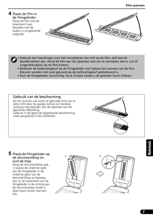 Page 68Film scannen
7
Nederlands
4Plaats de film in 
de filmgeleider.
Plaats de film met de 
bovenkant naar 
beneden met de 
kaders in omgekeerde 
volgorde.
5Plaats de filmgeleider op 
de documentklep en 
sluit de klep.
Houd de documentklep vast, 
a plaats de onderste zijde 
van de filmgeleider in de 
onderste gleuf van de 
documentklep en beweeg 
danb de bovenkant van de 
filmgeleider in de richting van 
de documentklep totdat u 
deze hoort sluiten met een 
klik.
• Gebruik een haardroger voor het verwijderen...