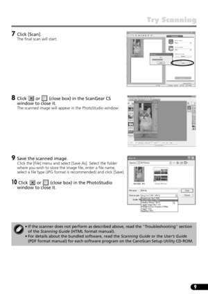 Page 119
Try Scanning
7Click [Scan].
The final scan will start. 
8Click   or   (close box) in the ScanGear CS  
window to close it.
The scanned image will appear in the PhotoStudio window.
9Save the scanned image.
Click the [File] menu and select [Save As]. Select the folder 
where you wish to store the image file, enter a file name, 
select a file type (JPG format is recommended) and click [Save].
10 Click   or   (close box) in the PhotoStudio 
window to close it.
• If the scanner does not perform as described...